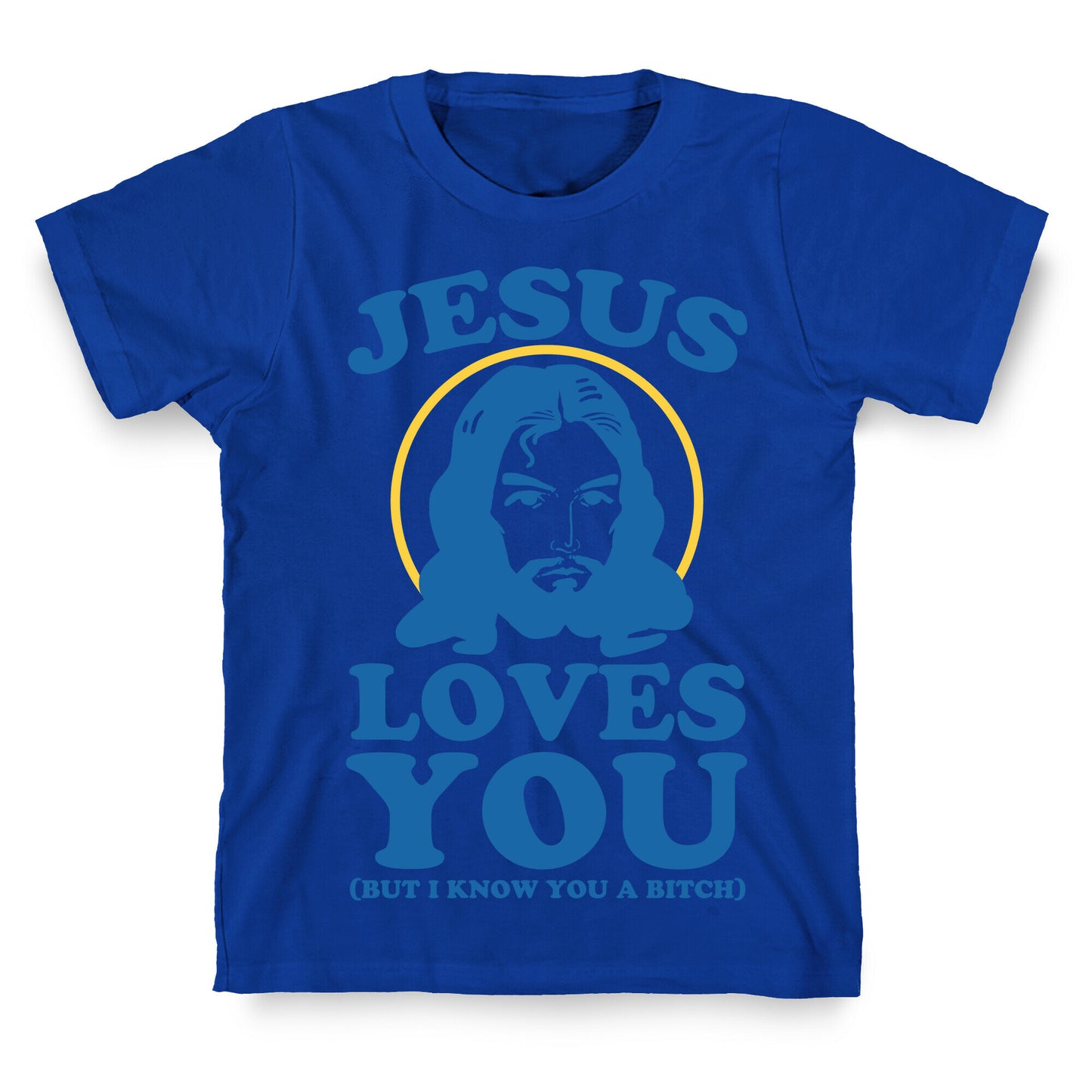 Jesus Loves You But I Know You A Bitch T-Shirt