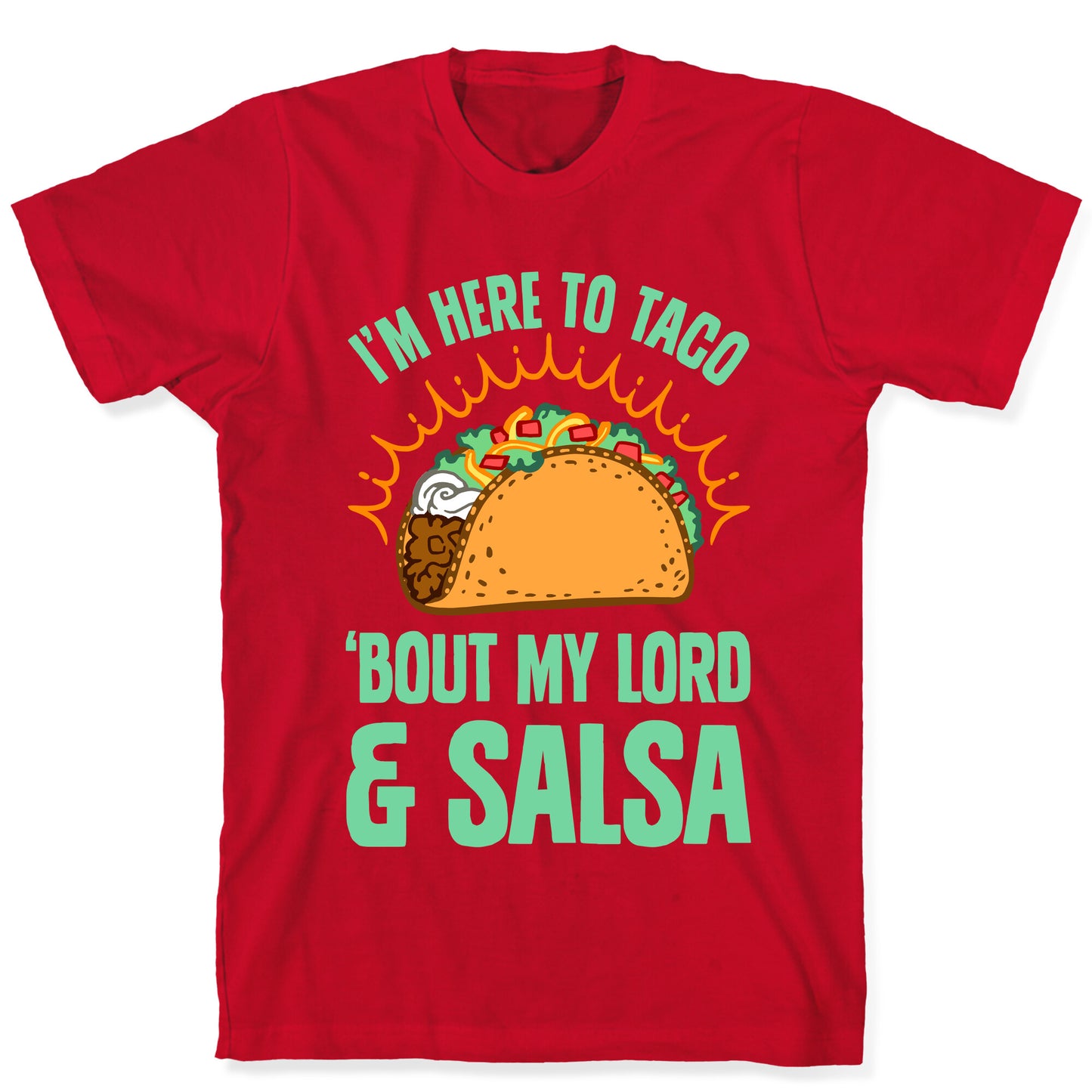 I'm Here To Taco 'Bout My Lord and Salsa T-Shirt