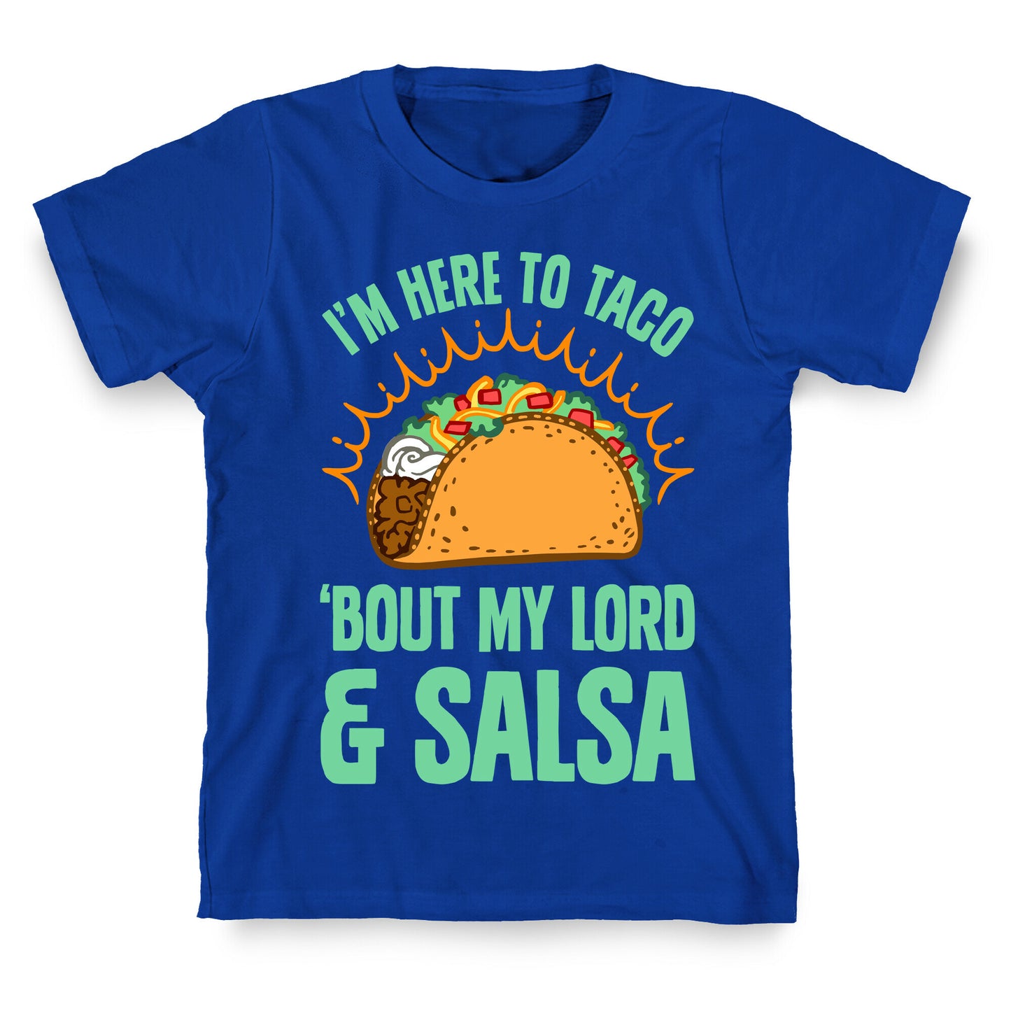 I'm Here To Taco 'Bout My Lord and Salsa T-Shirt