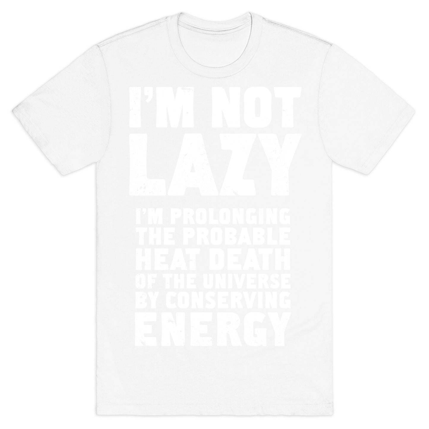 I'm Not Lazy I'm Prolonging the Probable Heat Death of the Universe T-Shirt