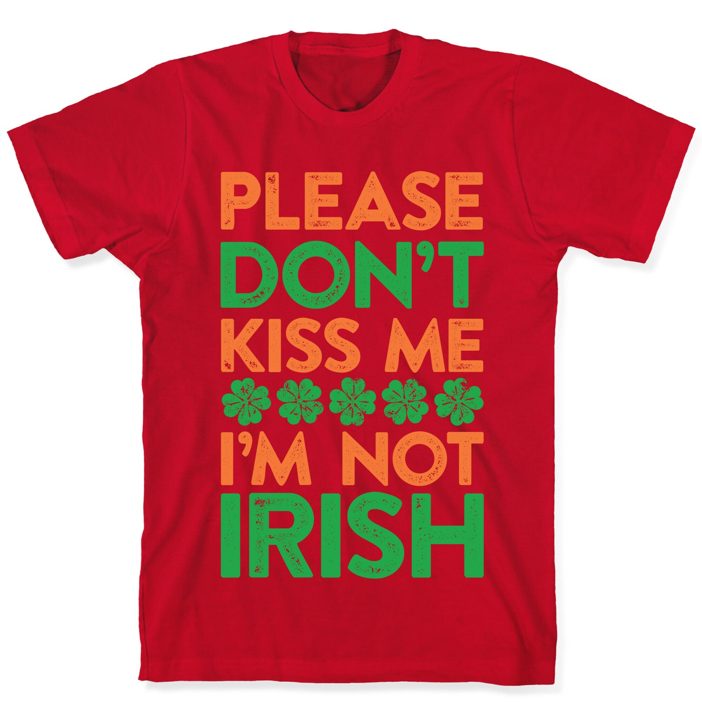 Please Don't Kiss Me, I'm Not Irish T-Shirt