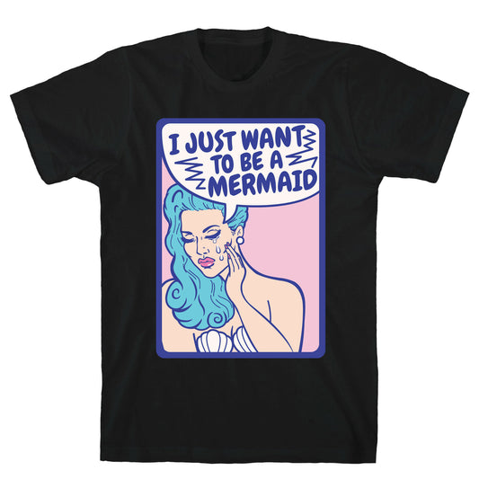 I Just Want To Be A Mermaid T-Shirt