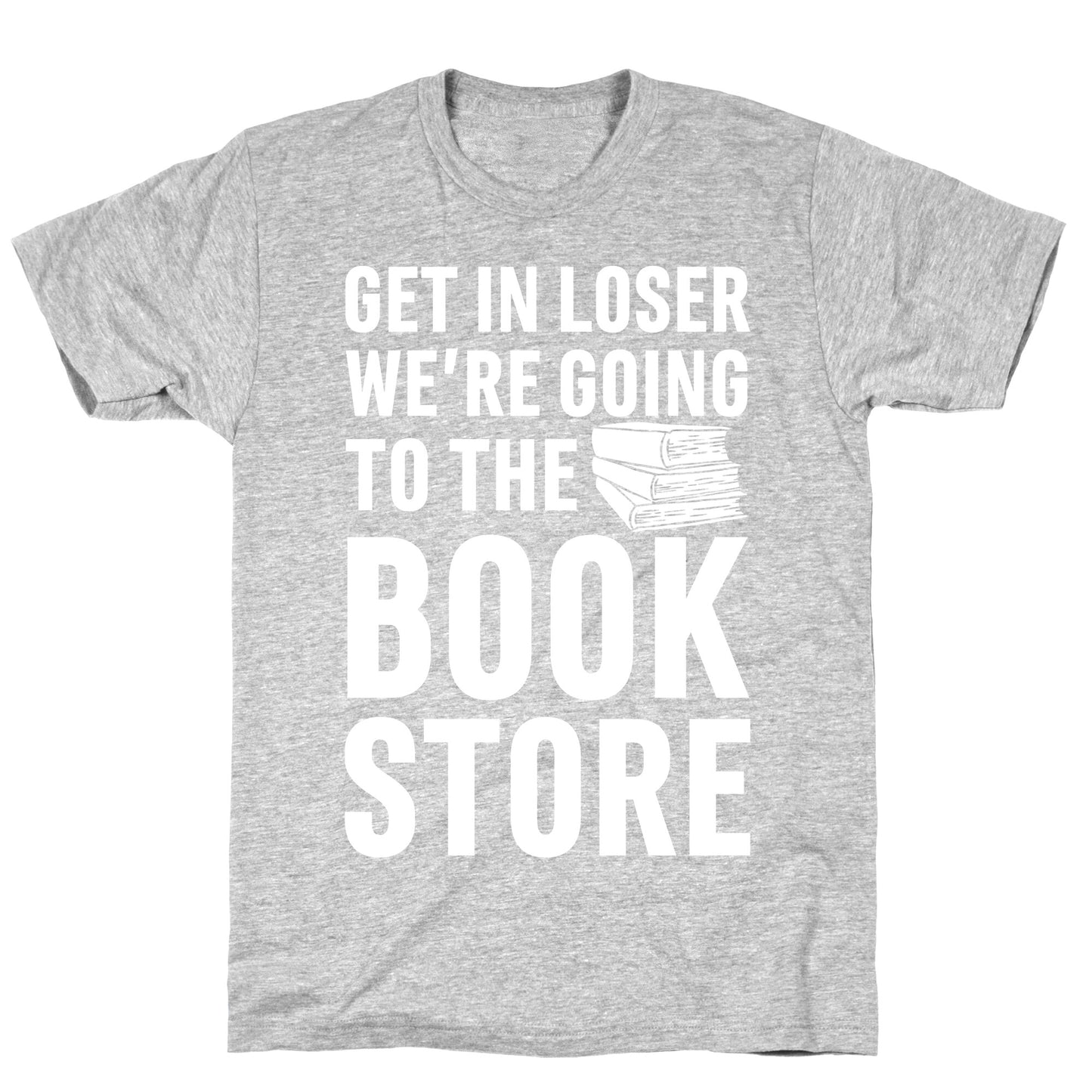 Get In Loser We're Going To The Bookstore T-Shirt