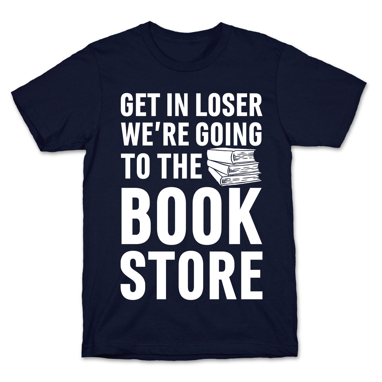 Get In Loser We're Going To The Bookstore T-Shirt