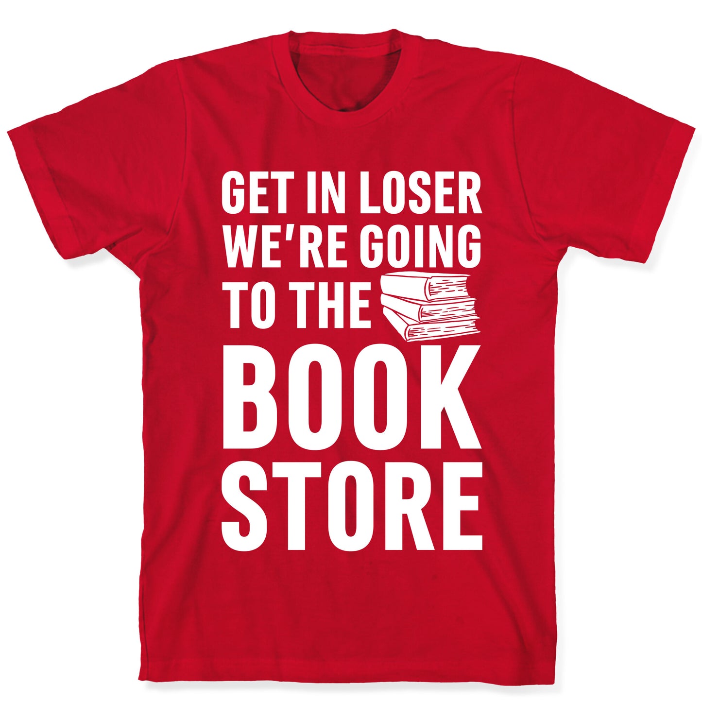 Get In Loser We're Going To The Bookstore T-Shirt