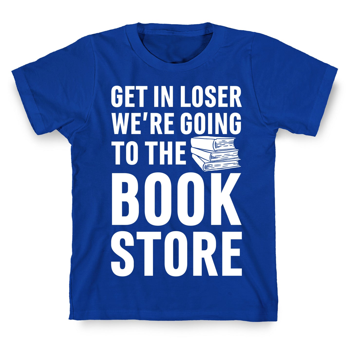 Get In Loser We're Going To The Bookstore T-Shirt