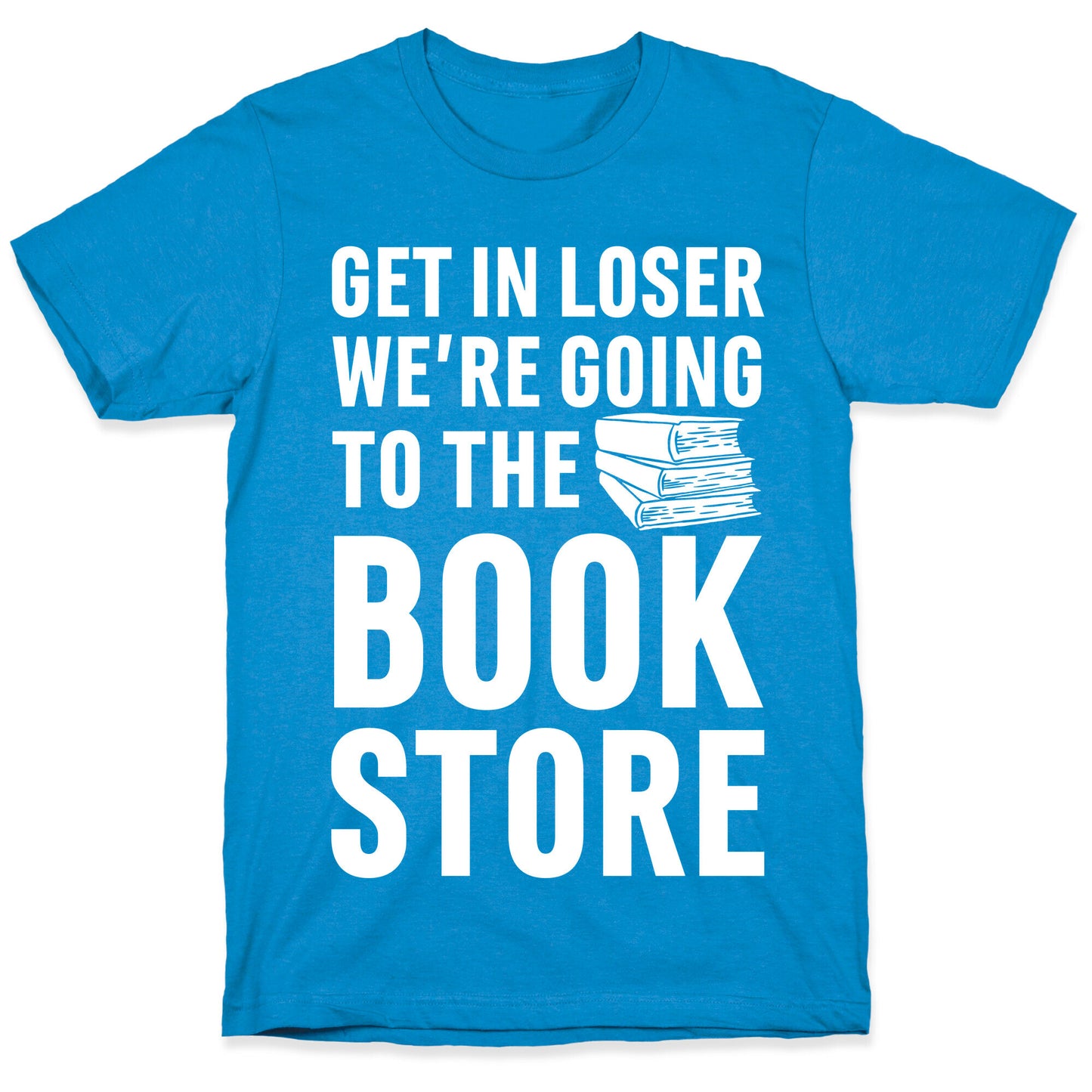 Get In Loser We're Going To The Bookstore T-Shirt