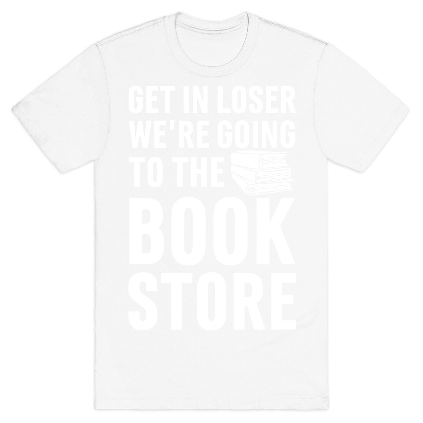Get In Loser We're Going To The Bookstore T-Shirt