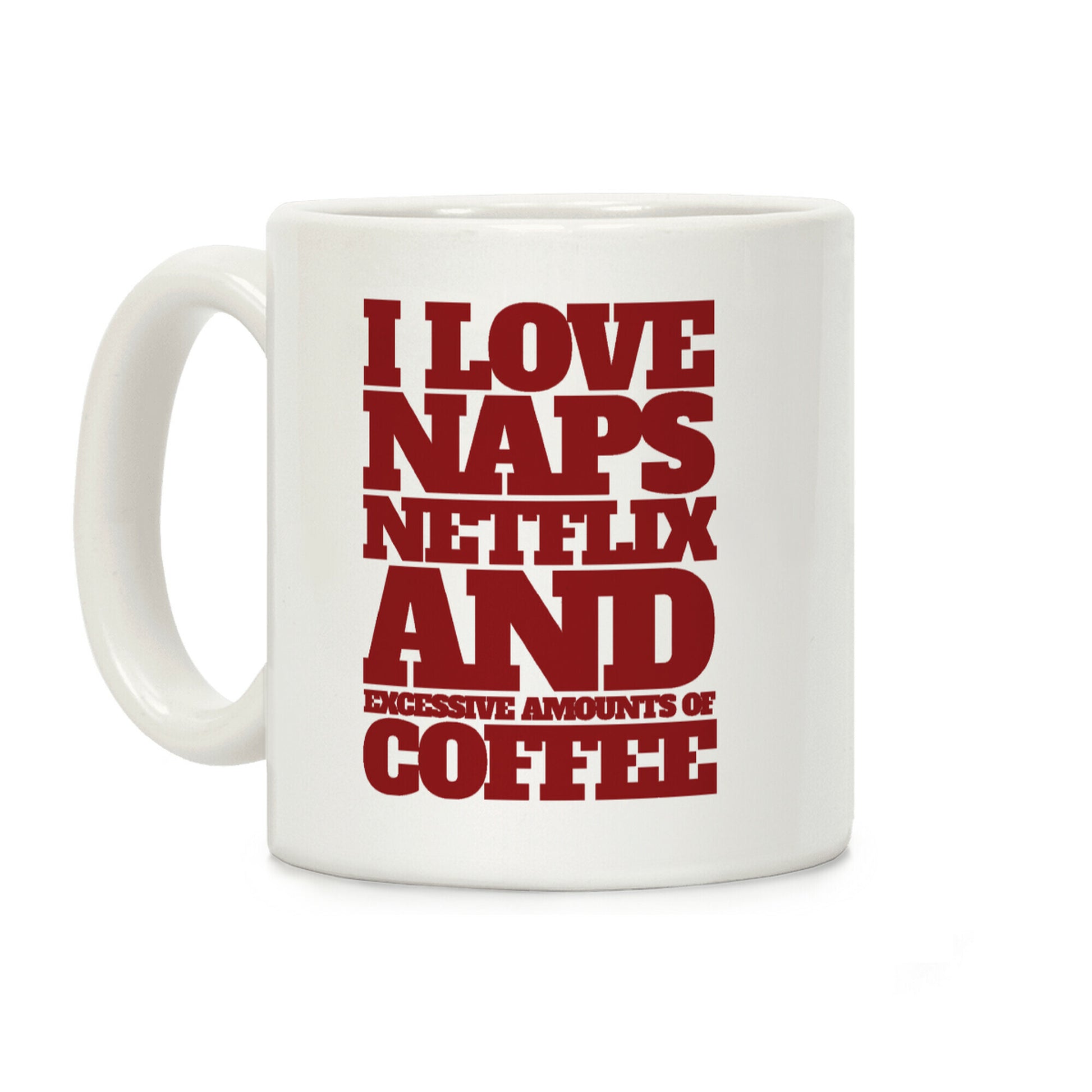 I Love Naps, Netflix, And Excessive Amounts Of Coffee Coffee Mug
