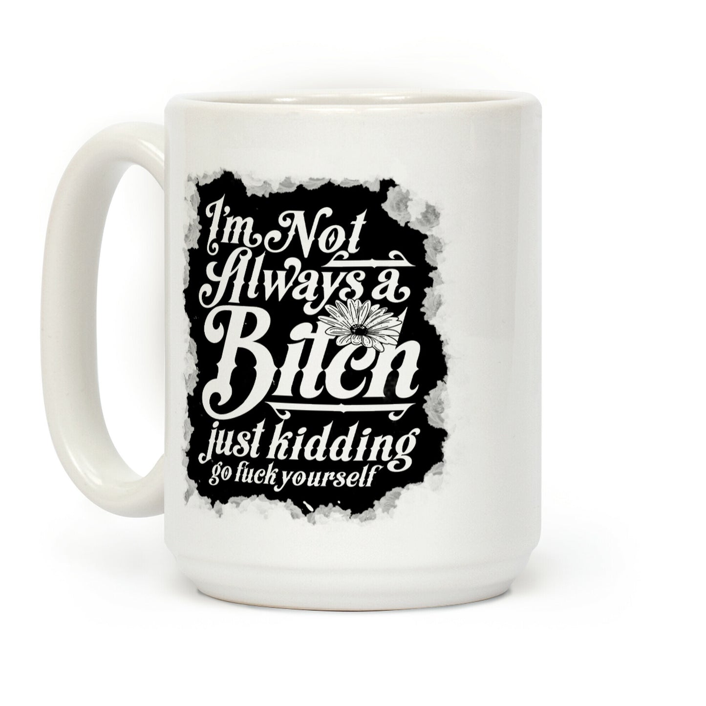 I'm Not Always A Bitch (Just Kidding) Coffee Mug
