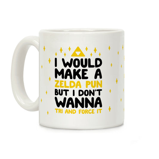 I Would Make A Zelda Pun But I Don't Wanna Tri And Force It Coffee Mug