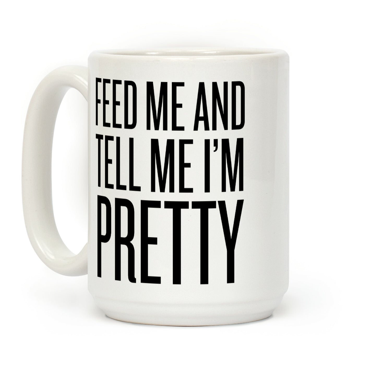 Feed Me And Tell Me I'm Pretty (Text) Coffee Mug