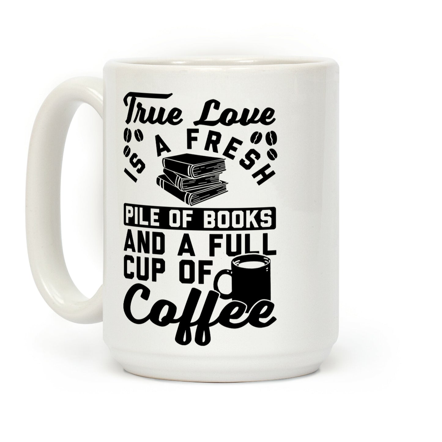 True Love Is A Fresh Pile Of Books And A Full Cup Of Coffee Coffee Mug