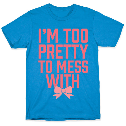 I'm Too Pretty To Mess With T-Shirt