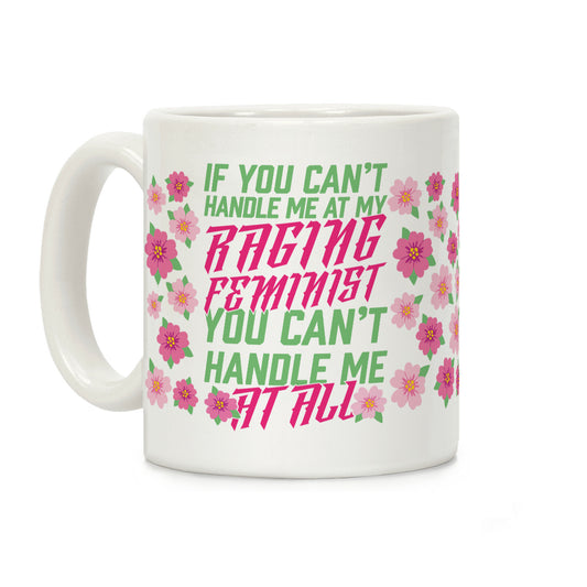 If You Can't Handle Me At My Raging Feminist You Can't Handle Me At All Coffee Mug