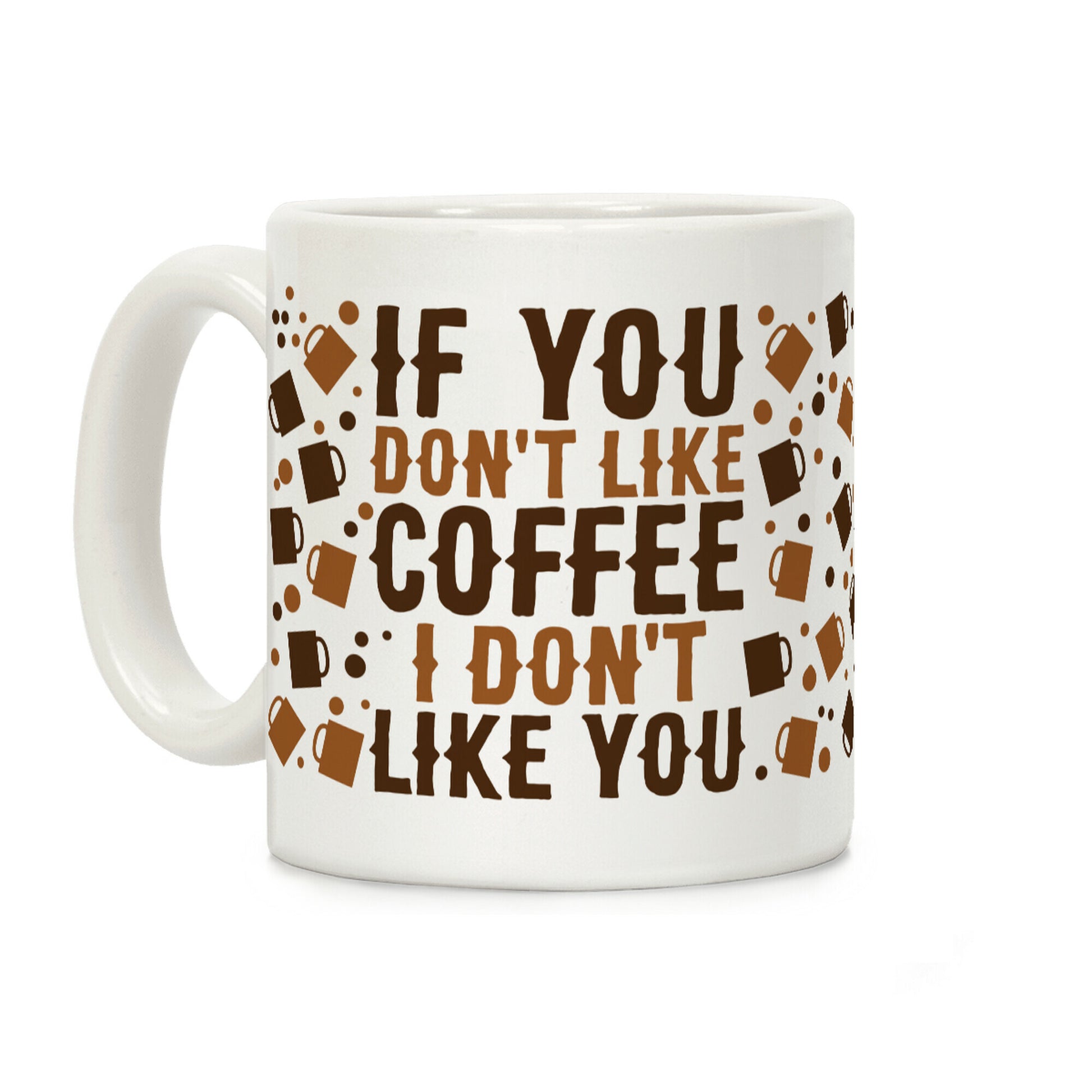If You Don't Like Coffee I Don't Like You Coffee Mug