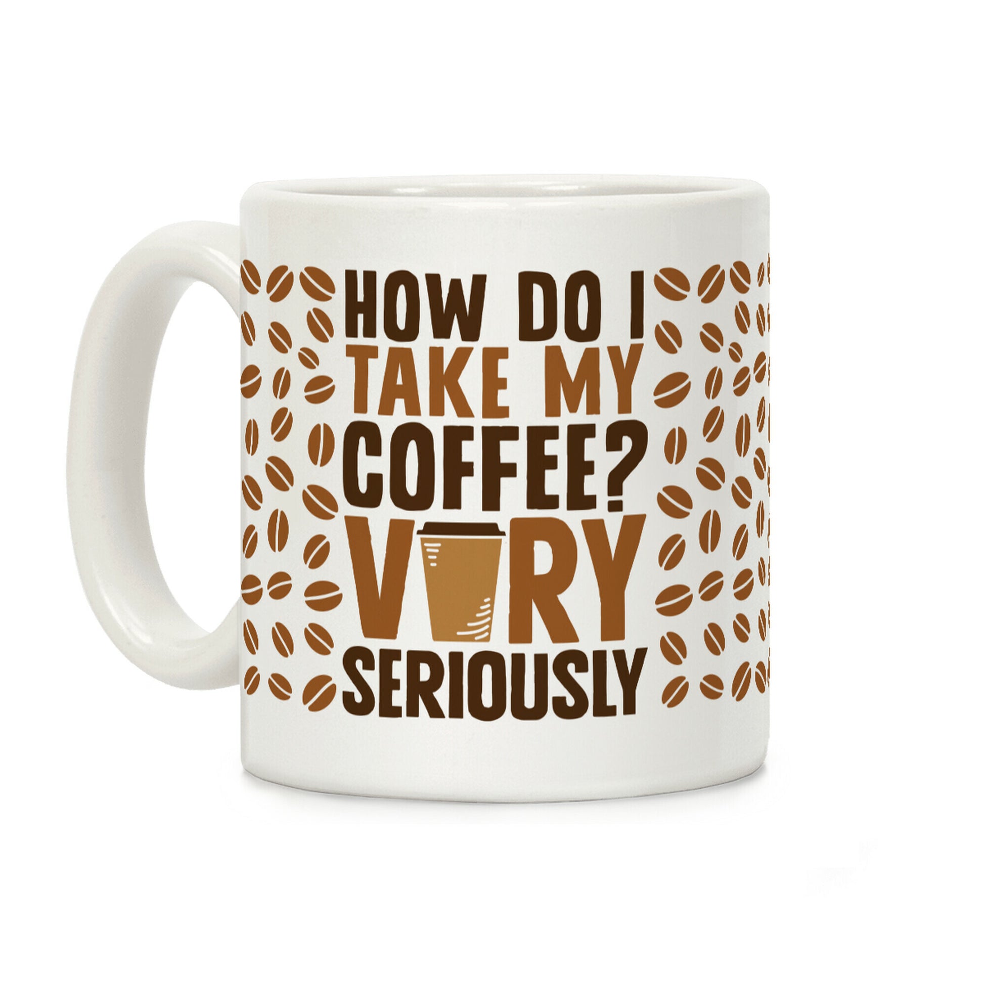 How Do I Take My Coffee? Very Seriously Coffee Mug