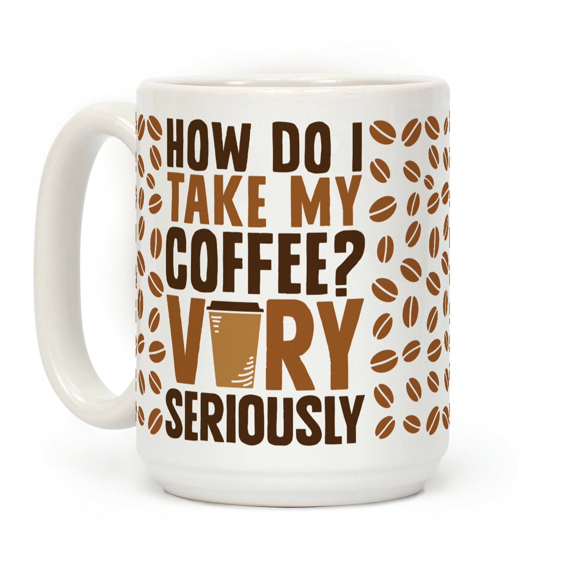How Do I Take My Coffee? Very Seriously Coffee Mug