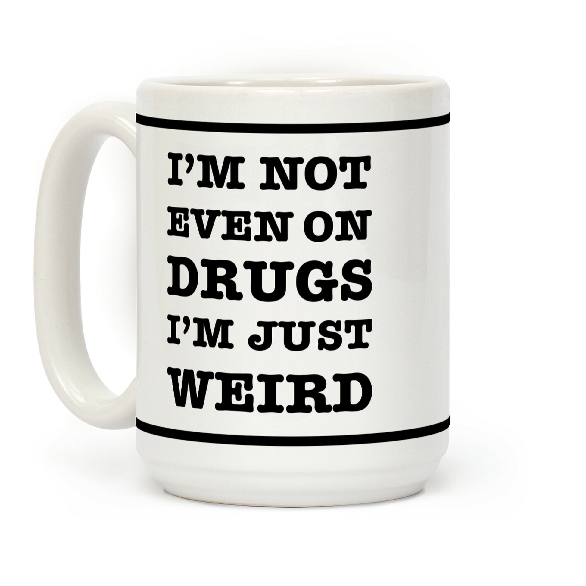 I'm Not Even On Drugs I'm Just Weird Coffee Mug