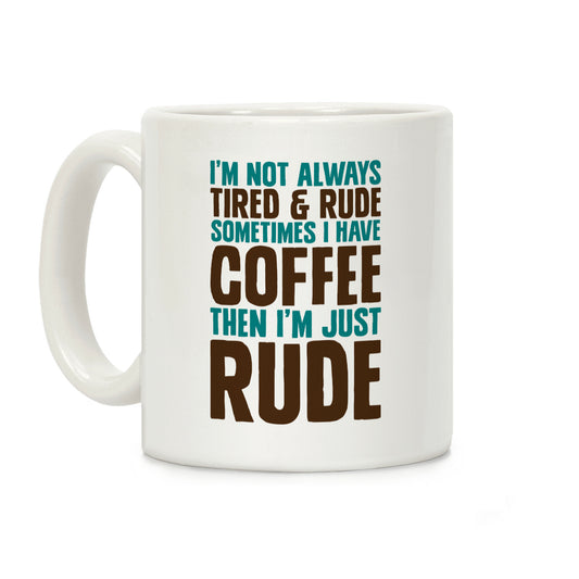 I'm Not Always Tired & Rude Sometimes I Have Coffee Then I'm Just Rude Coffee Mug