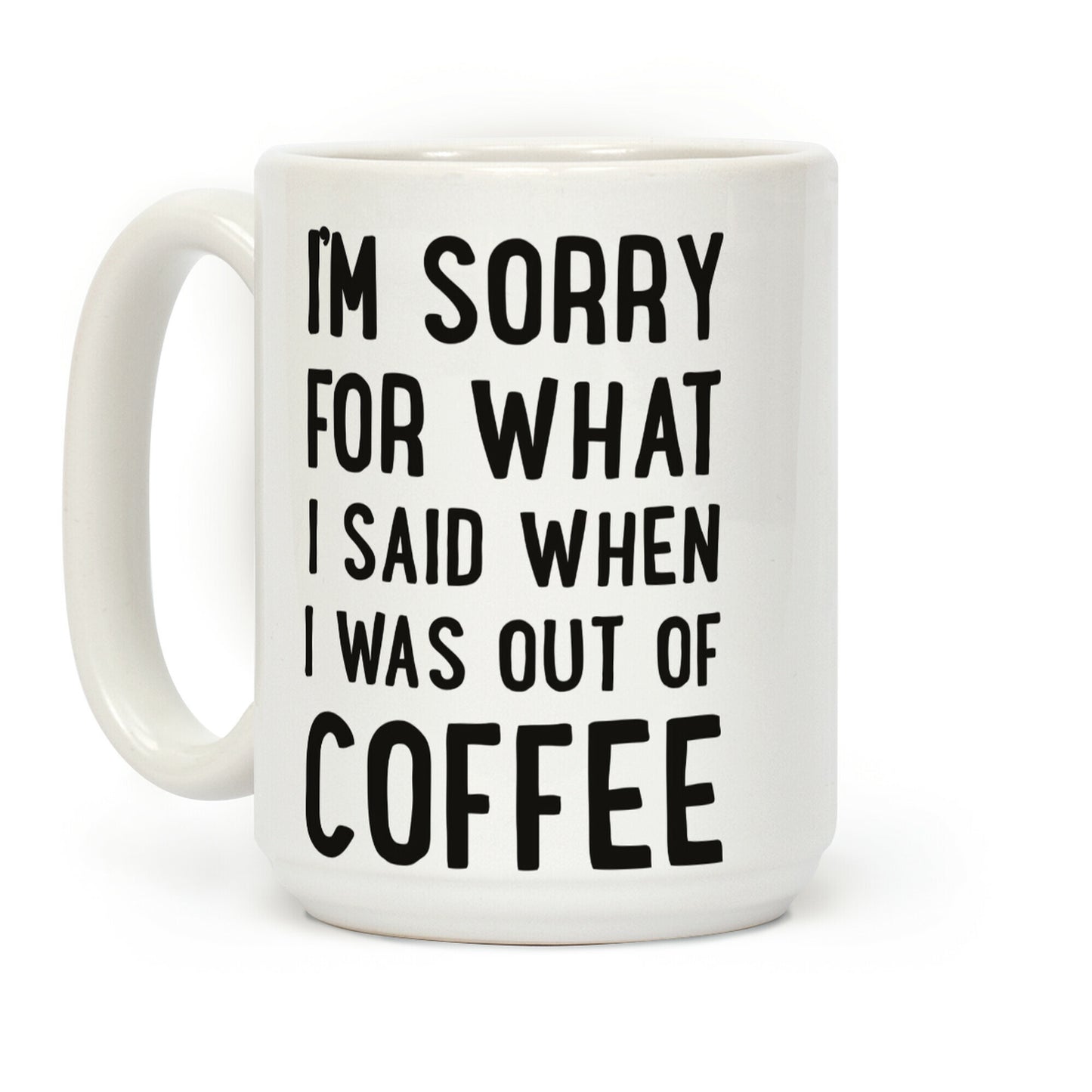 I'm Sorry for What I Said When I Was out of Coffee Coffee Mug