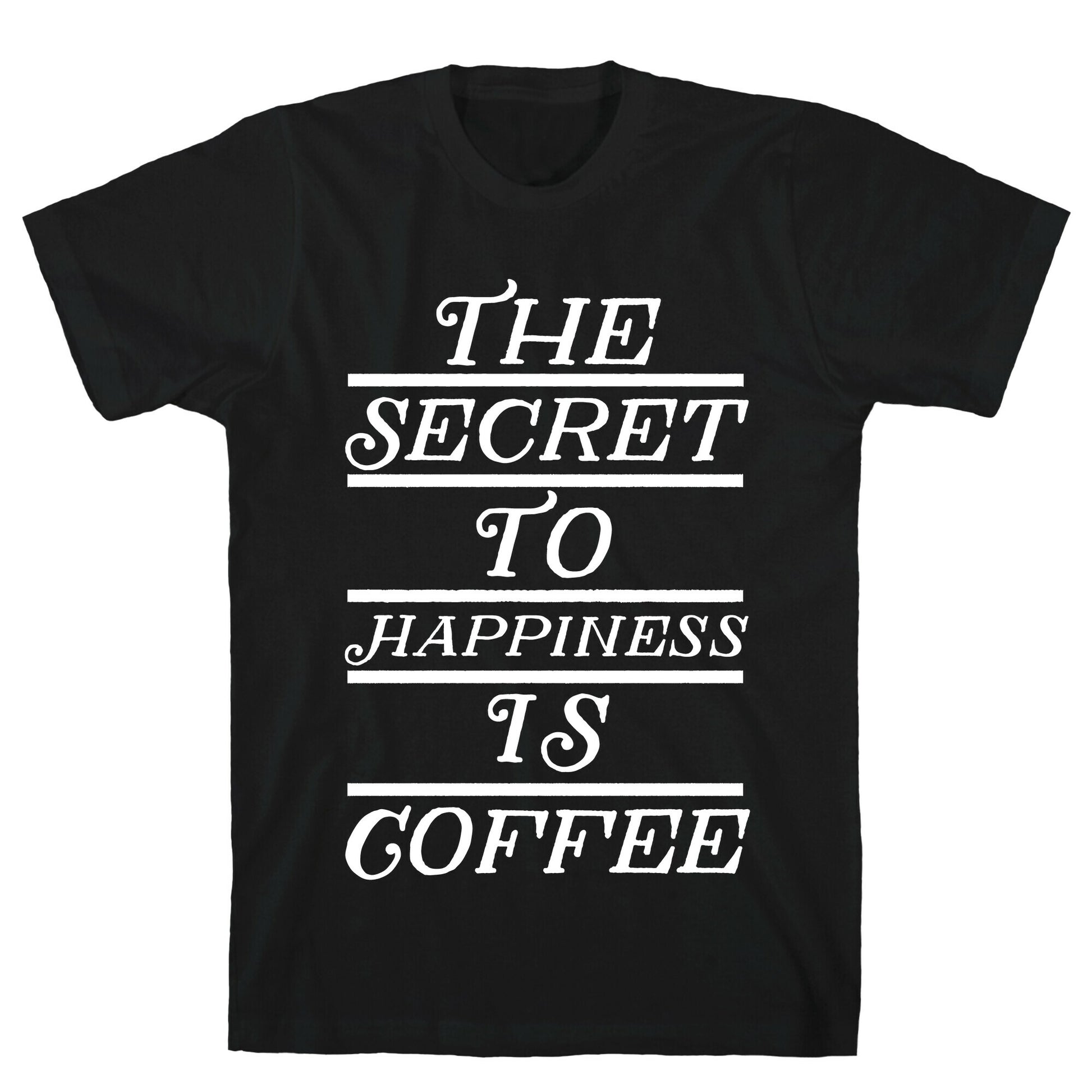 The Secret To Happiness Is Coffee T-Shirt