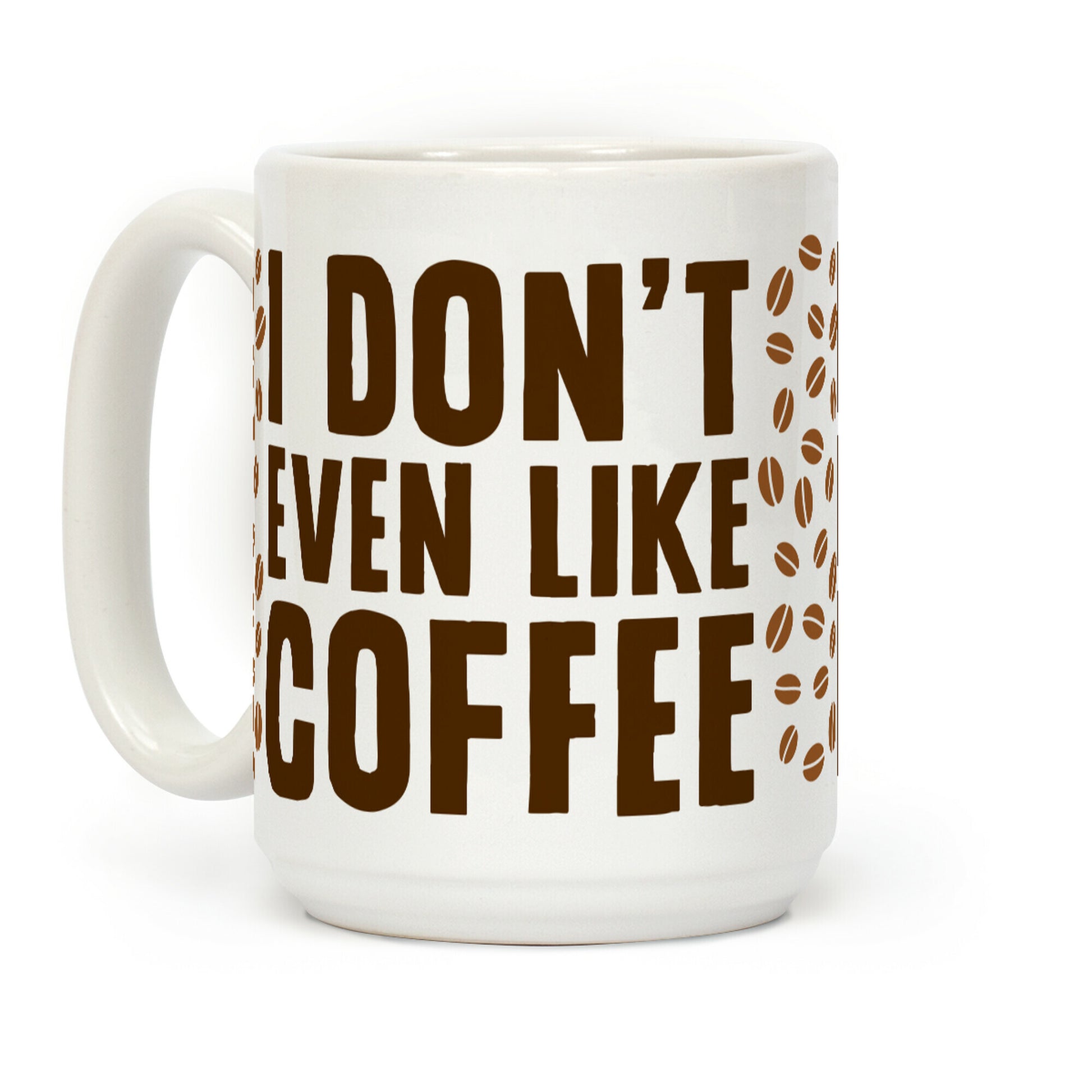 I Don't Even Like Coffee Coffee Mug