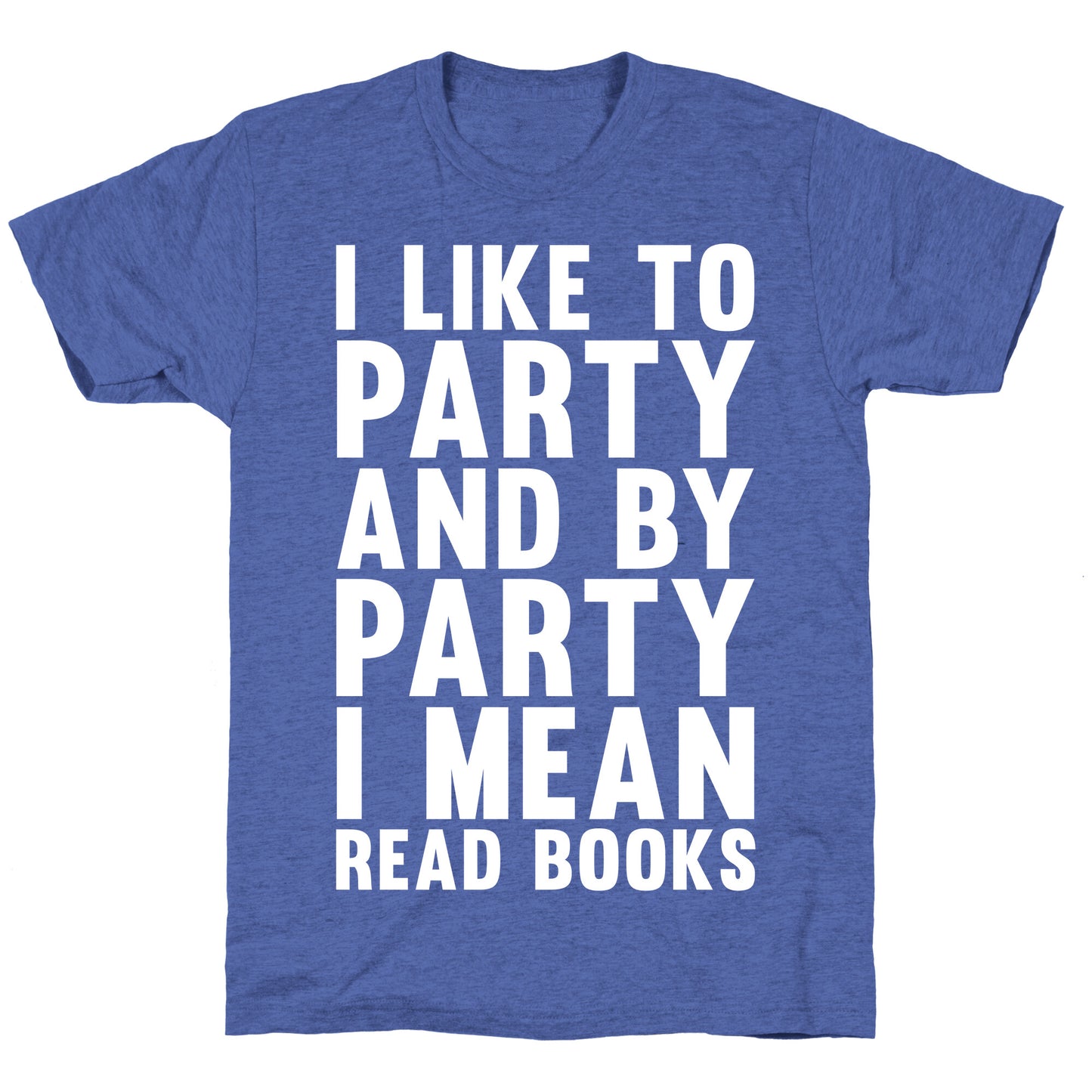 I Like To Party And By Party I Mean Read Books Unisex Triblend Tee