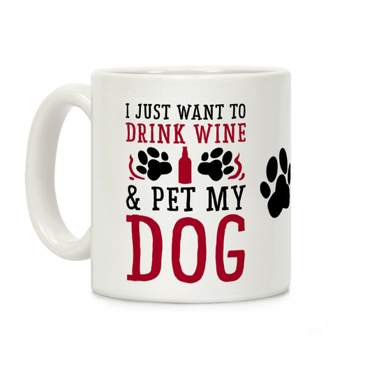 I Just Want to Drink Wine and Pet My Dog Coffee Mug
