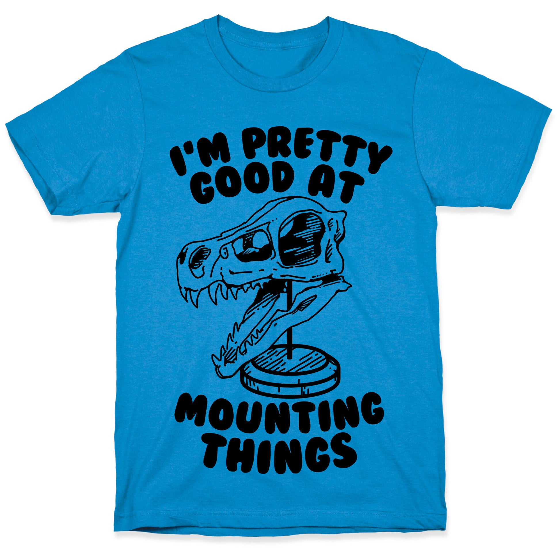 I'm Pretty Good at Mounting Things T-Shirt