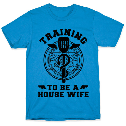 Training to Be a House Wife T-Shirt