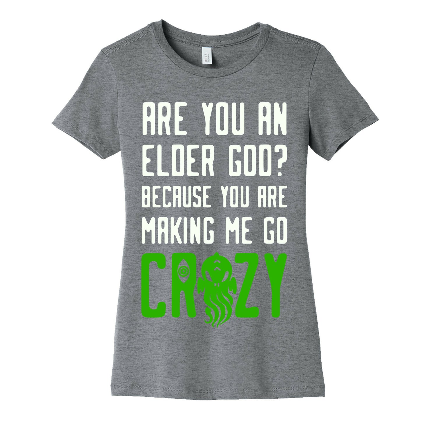 Are You an Elder God? Because You Are Making Me Go Crazy Women's Cotton Tee