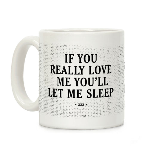 If You Really Love Me You'll Let Me Sleep Coffee Mug