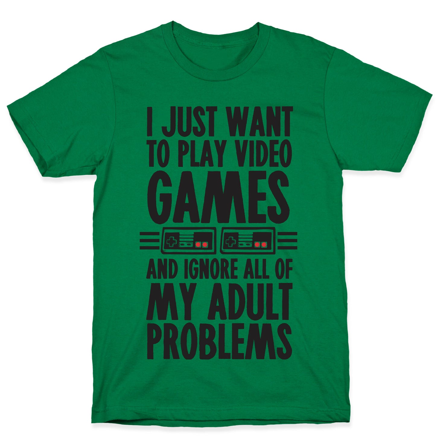 I Just Want To Play Video Games And Ignore All Of My Adult Problems T-Shirt