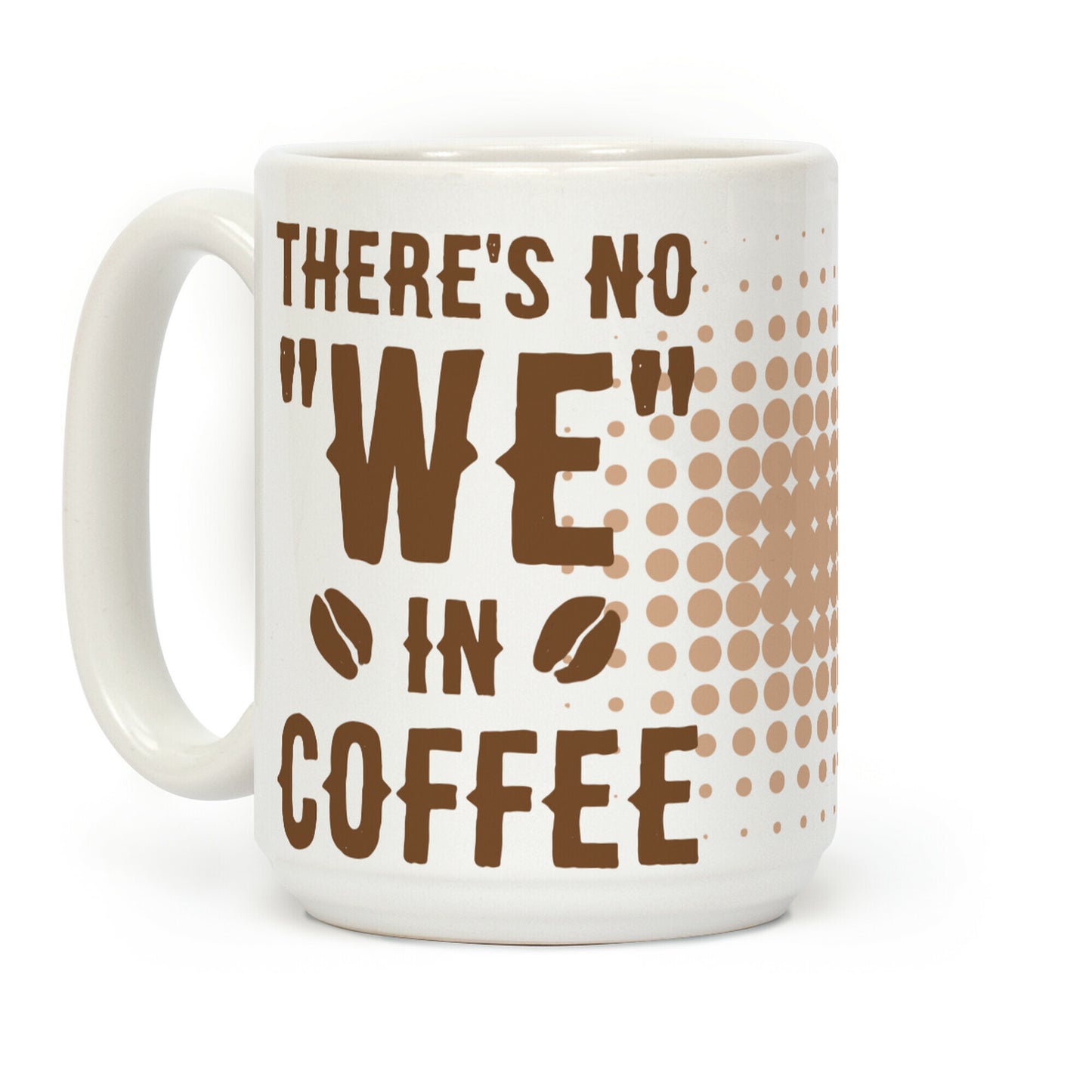 There's No "WE" in Coffee Coffee Mug