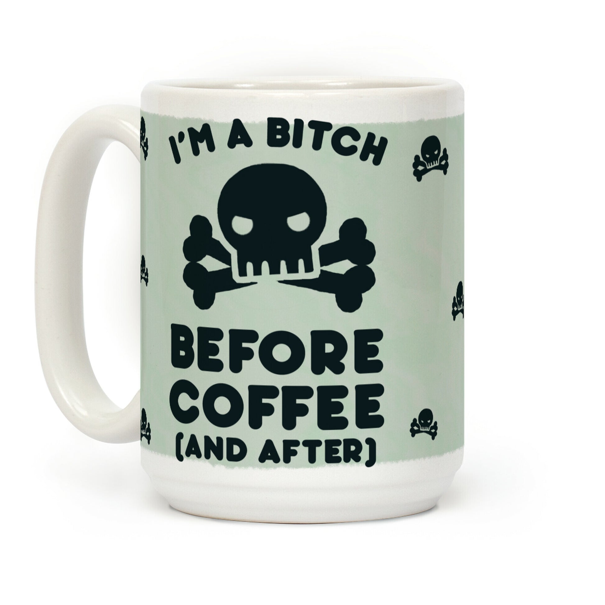 I'm A Bitch Before Coffee (And After) Coffee Mug