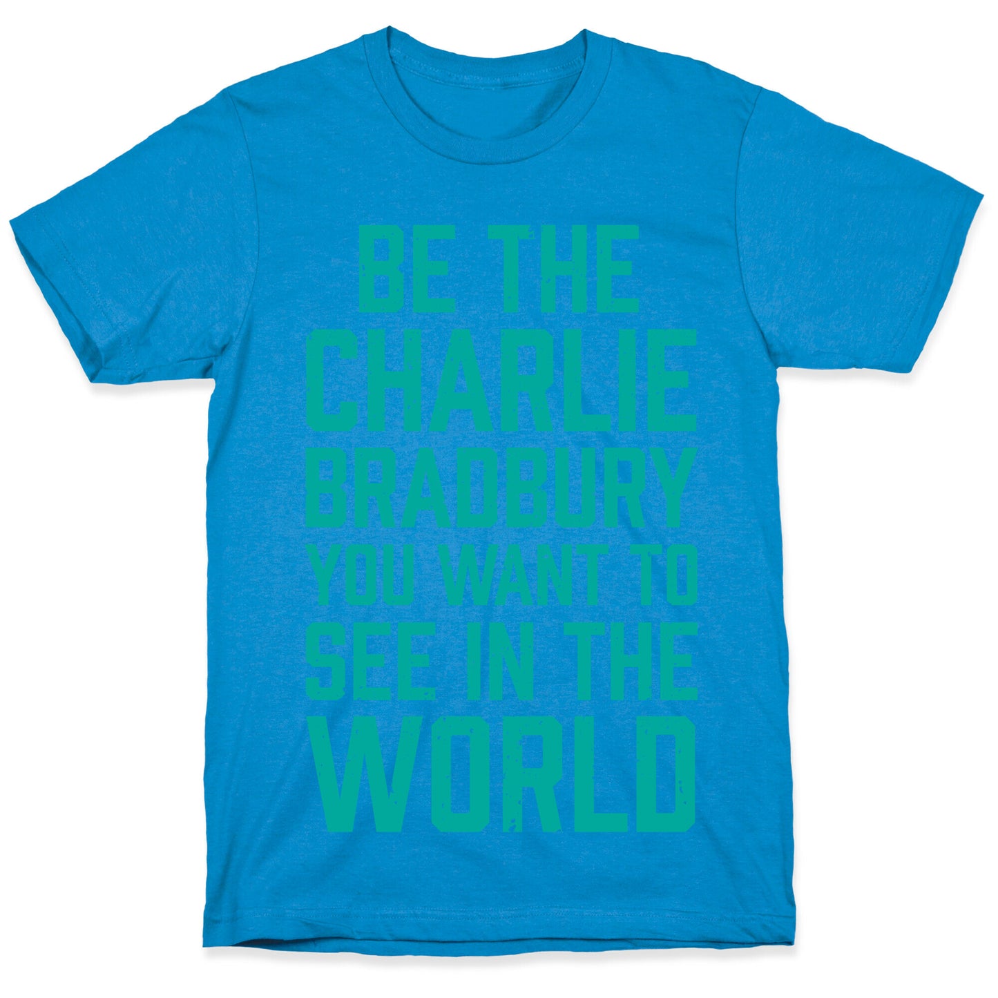 Be The Charlie Bradbury You Want To See In The World T-Shirt