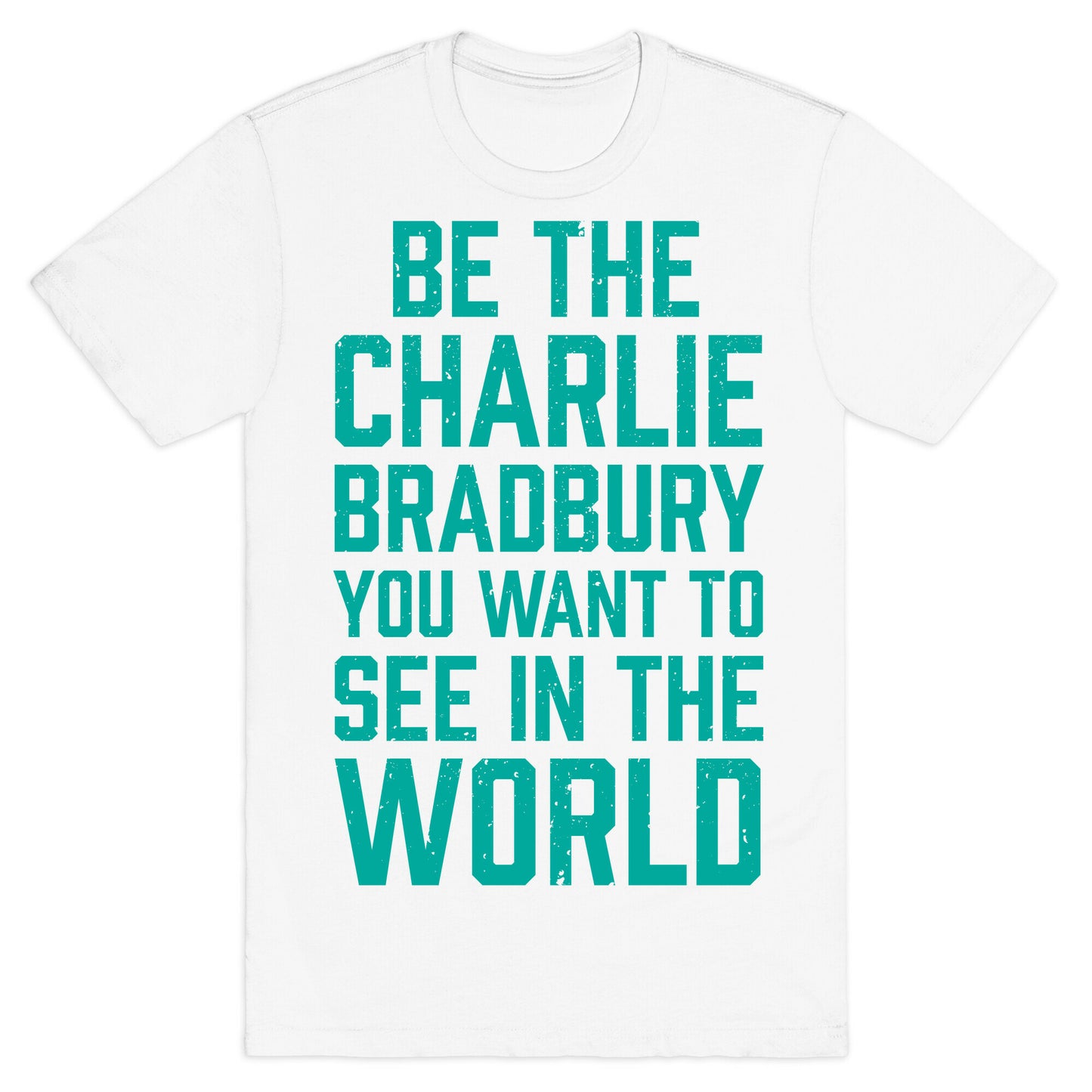 Be The Charlie Bradbury You Want To See In The World T-Shirt