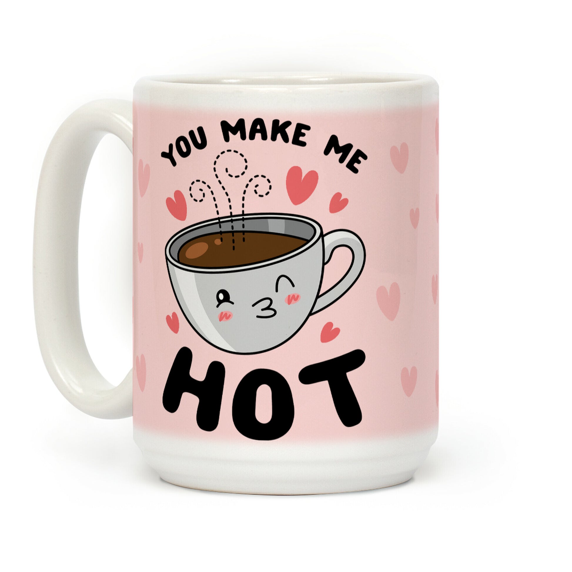 You Make Me Hot Coffee Mug