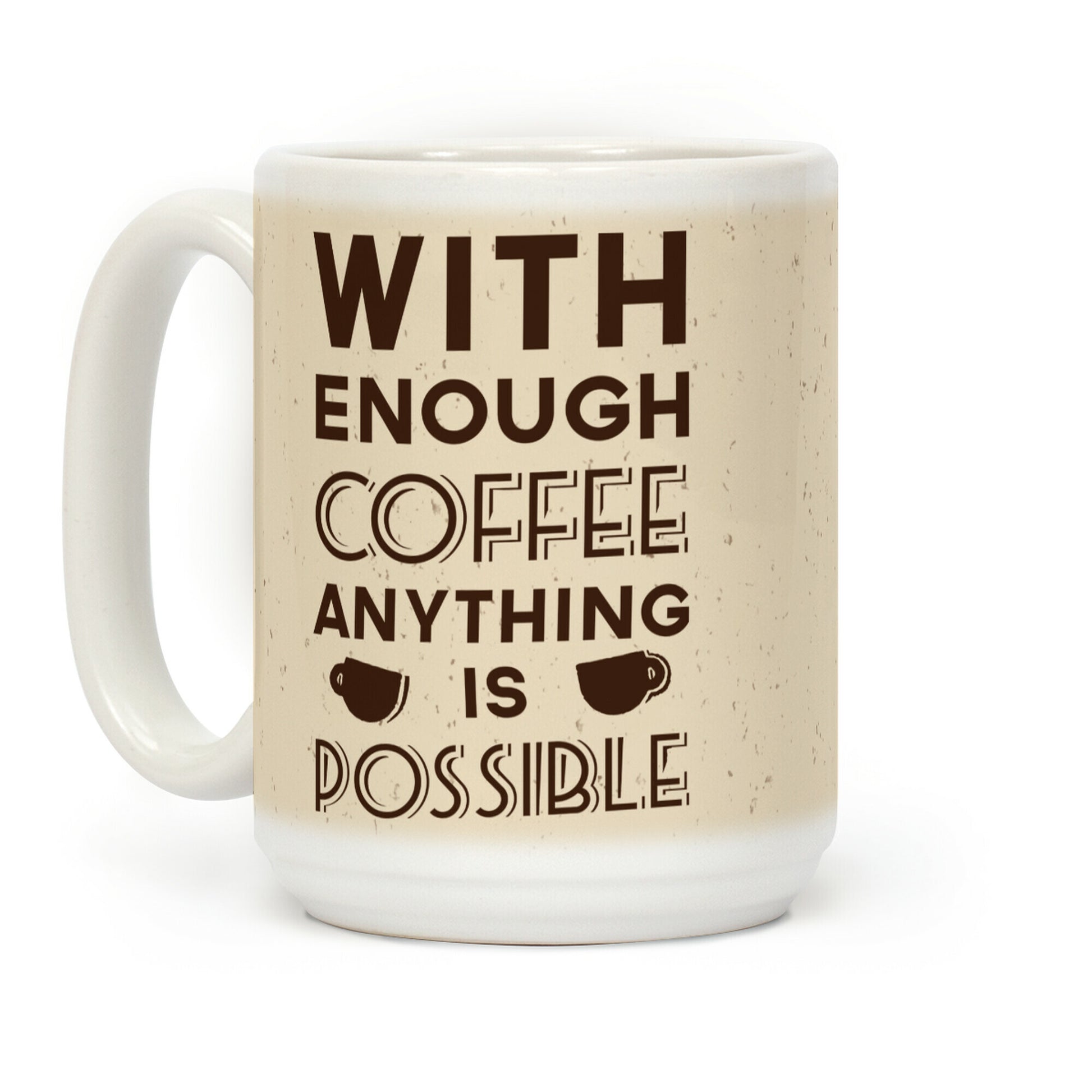 With Enough Coffee Anything Is Possible Coffee Mug