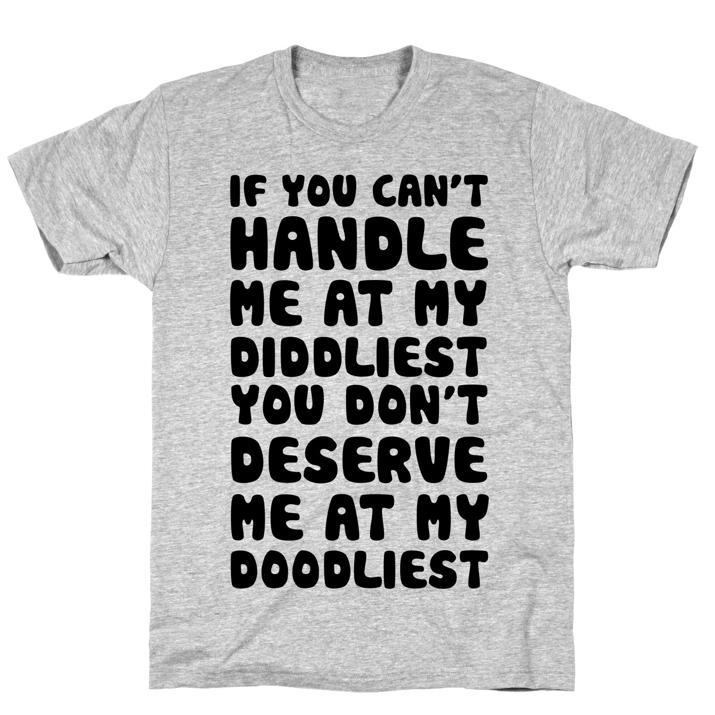 If You Can't Handle Me At My Diddliest, You Don't Deserve Me At My Doodliest T-Shirt