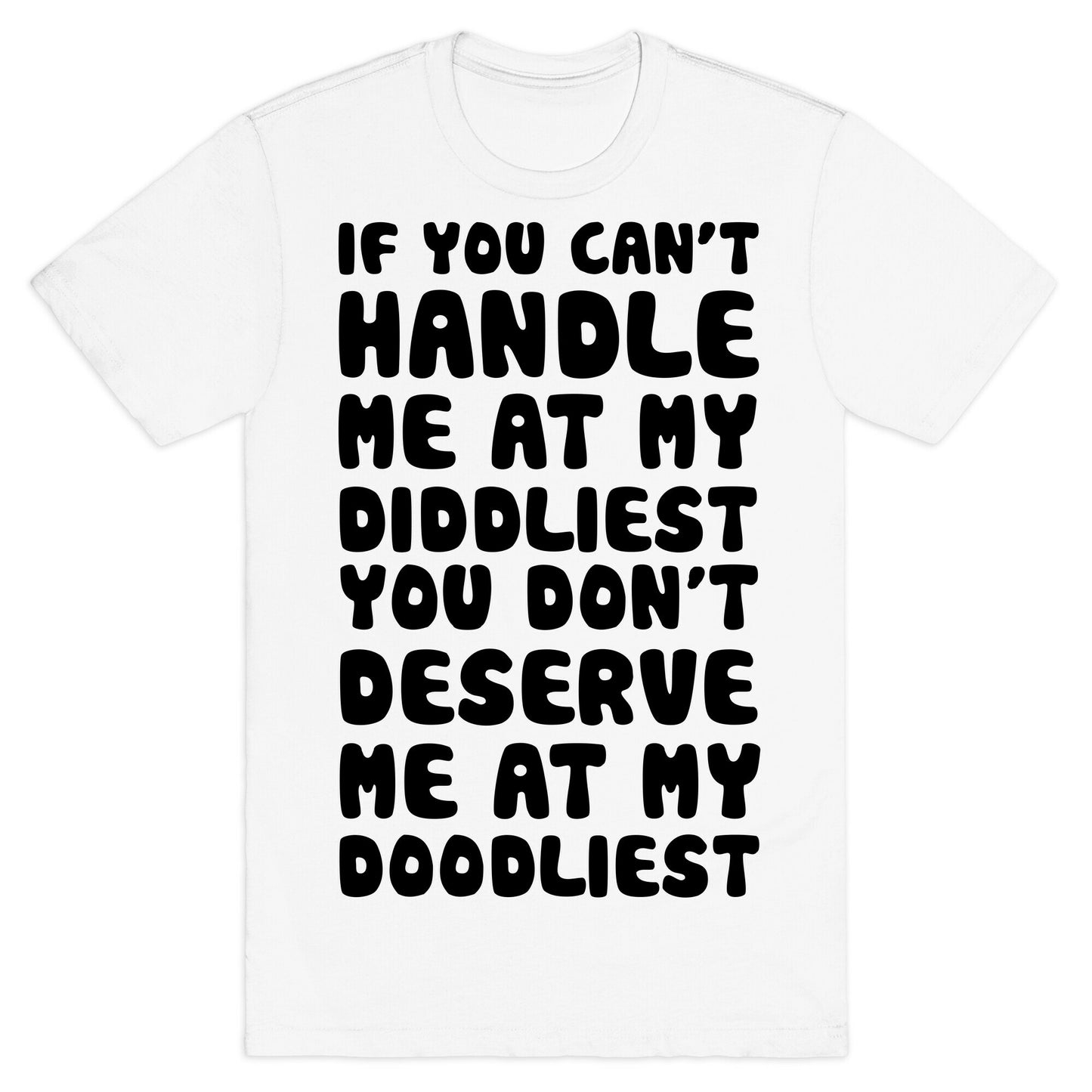 If You Can't Handle Me At My Diddliest, You Don't Deserve Me At My Doodliest T-Shirt