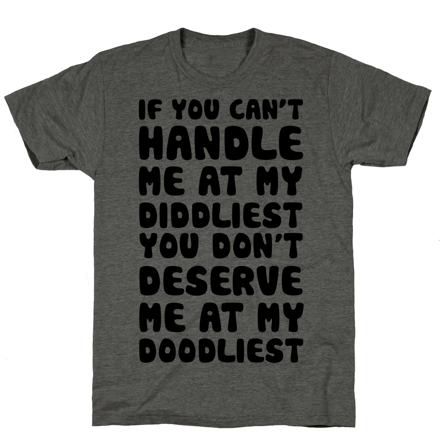 If You Can't Handle Me At My Diddliest, You Don't Deserve Me At My Doodliest Unisex Triblend Tee