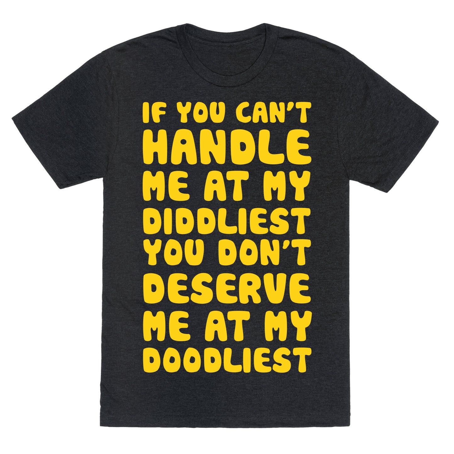 If You Can't Handle Me At My Diddliest, You Don't Deserve Me At My Doodliest Unisex Triblend Tee