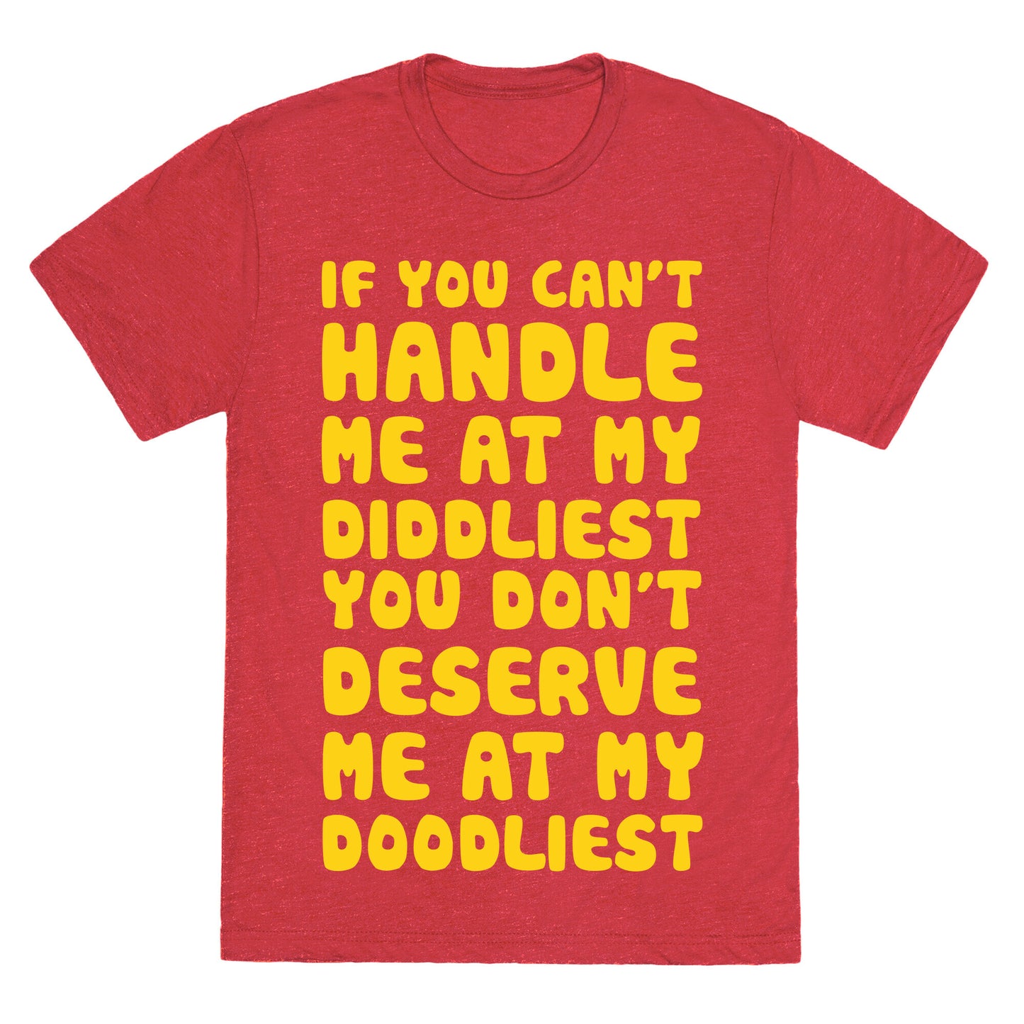 If You Can't Handle Me At My Diddliest, You Don't Deserve Me At My Doodliest Unisex Triblend Tee