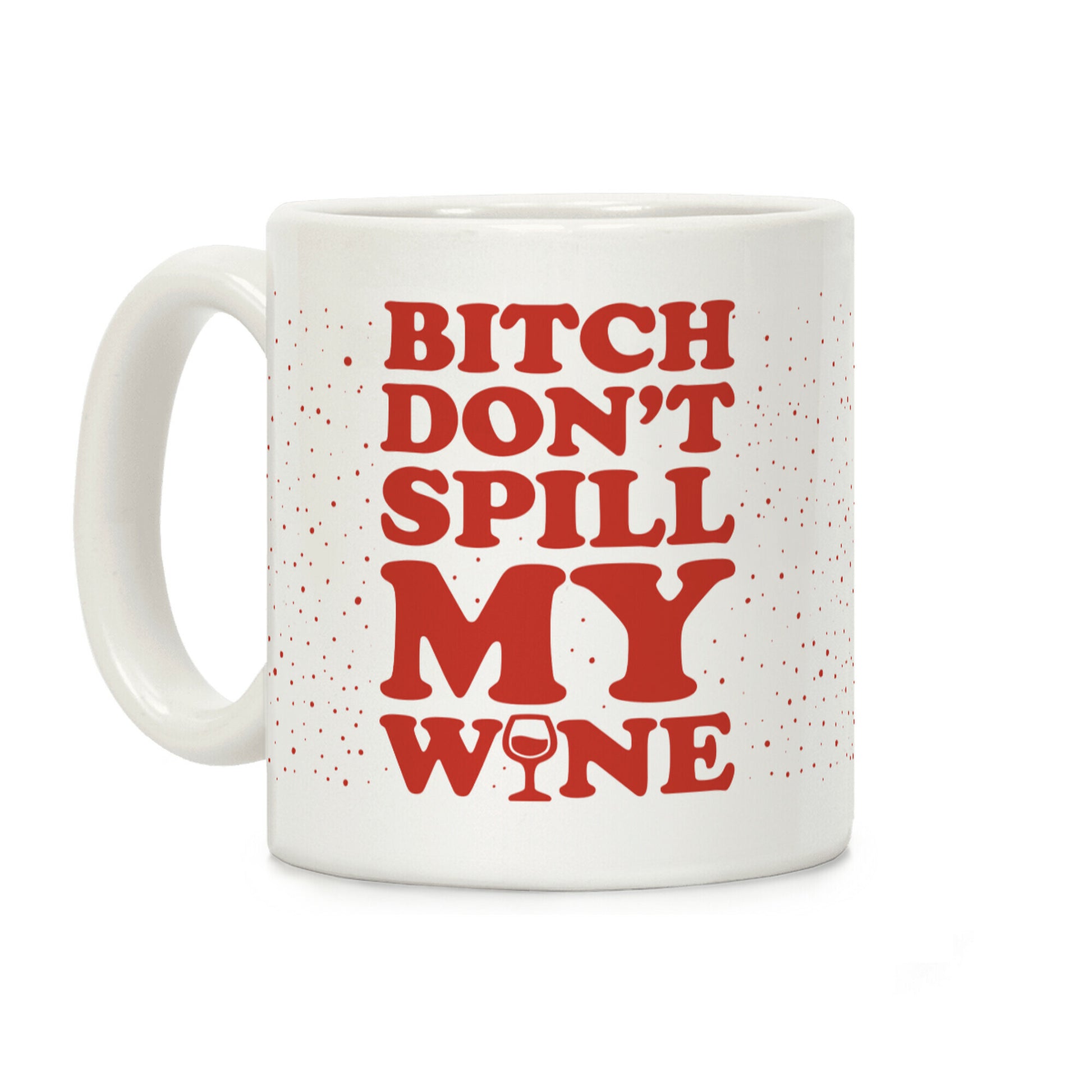 Bitch Don't Spill My Wine Coffee Mug