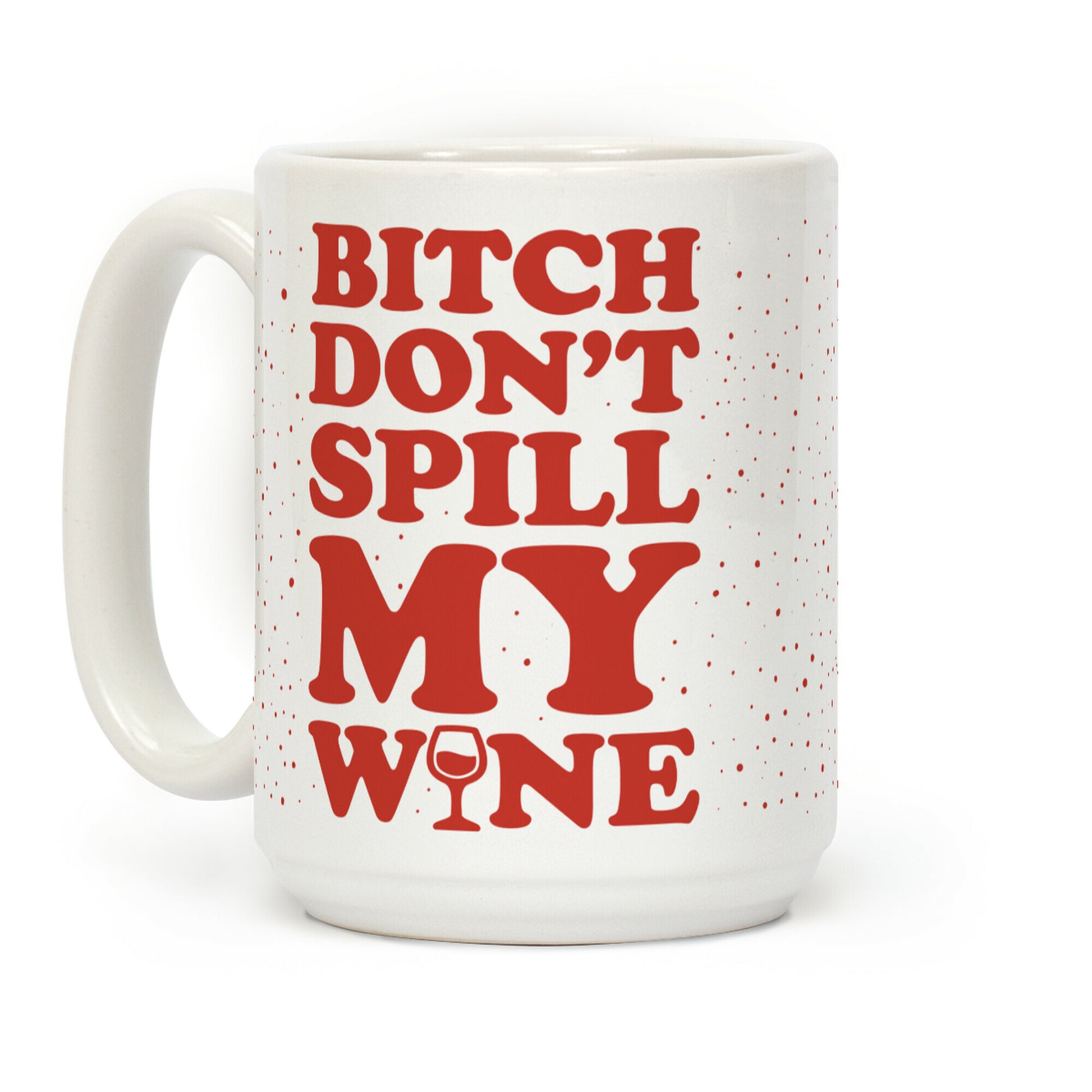 Bitch Don't Spill My Wine Coffee Mug