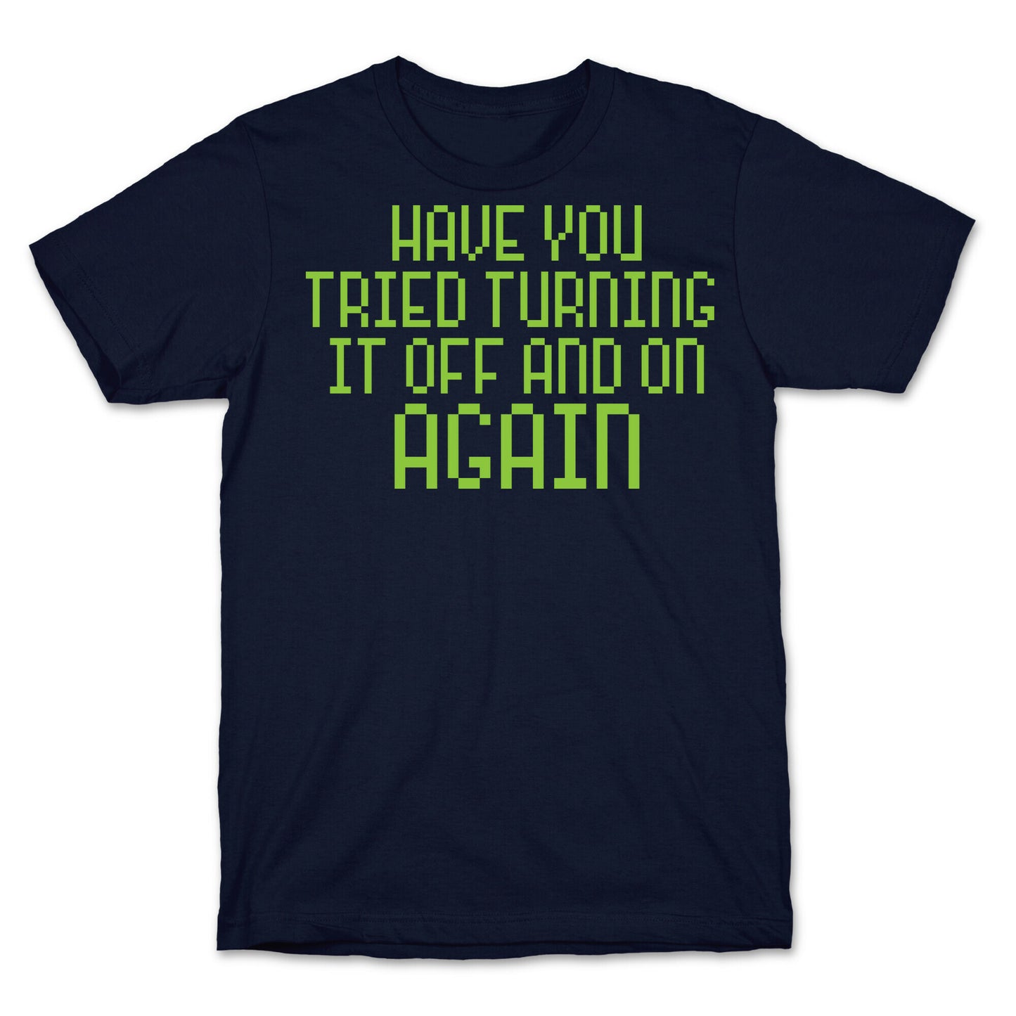 Have You Tried Turning It Off and On Again? T-Shirt
