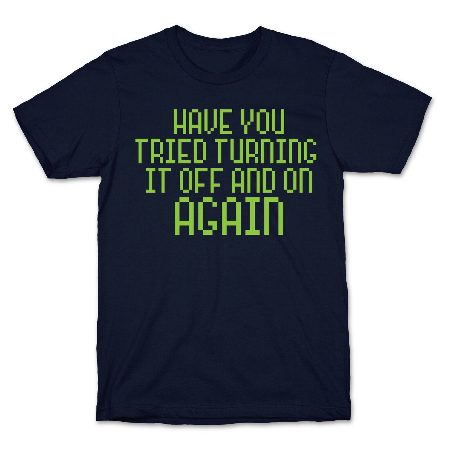 Have You Tried Turning It Off and On Again? T-Shirt