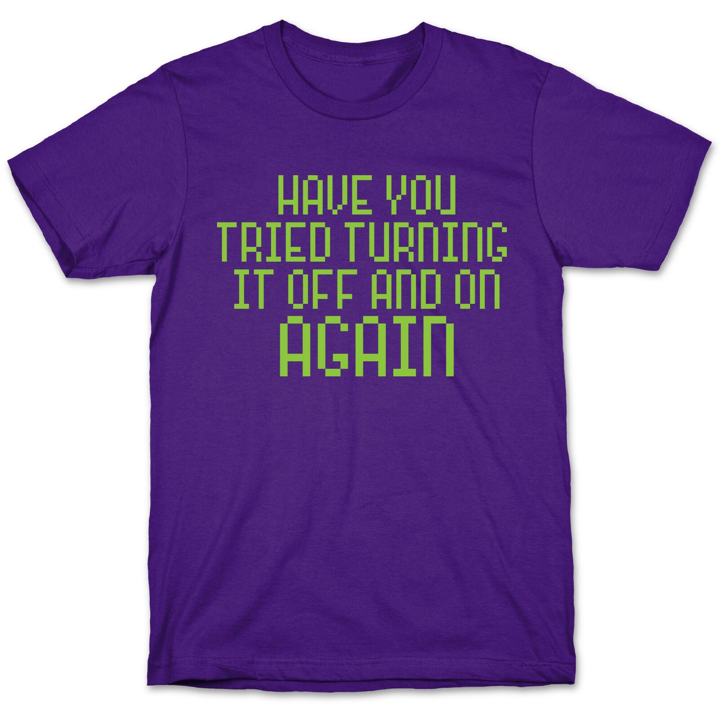 Have You Tried Turning It Off and On Again? T-Shirt